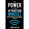 The Power of the Attraction Mindset: Discover the Power to Attract Happiness, Prosperity, Motivation, Love and Confidence Into Your Life