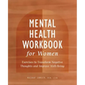 Mental Health Workbook for Women: Exercises to Transform Negative Thoughts and Improve Well-Being