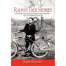 Ralph's True Stories: Entertaining Chronicles of Life in Clarion County, Pennsylvania, Late 1920s Through the Present Day