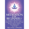 Meditation for Beginners: The Ultimate and Easy Guide to Learn How to Be Peaceful and Relieve Stress, Anxiety And Depression