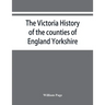The Victoria history of the counties of England Yorkshire