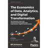 The Economics of Data, Analytics, and Digital Transformation: The theorems, laws, and empowerments to guide your organization's digital transformation