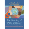 The Meaning of "Make Disciples" in the Broader Context of the Gospel of Matthew: A New Approach to Understanding Discipleship in the First Gospel