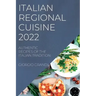 Italian Regional Cuisine 2022: Authentic Recipes of the Italian Tradition