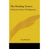 The Healing Trance: A Doctor's Story of Hypnosis
