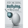 Stoicism, Bullying, and Beyond: How to Keep Your Head When Others Around You Have Lost Theirs and Blame You