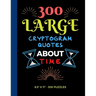 300 Large Print Cryptogram Quotes About Time: Exercise Your Brain With These Cryptoquote Puzzles.