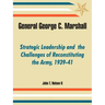 General George C. Marshall: Strategic Leadership and the Challenges of Reconstituting the Army, 1939-41