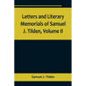 Letters and Literary Memorials of Samuel J. Tilden, Volume II