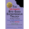 The Ultimate Bite-Sized Entrepreneur Trilogy: 76 Ways to Boost Time, Productivity & Focus on Your Big Idea