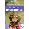 The Complete Guide to Miniature Dachshunds: A step-by-step guide to successfully raising your new Miniature Dachshund