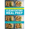 Meal Prep: Beginners Guide to Clean Eating Meal Prep - Includes Recipes to Give You Over 50 Days of Prepared Meals!