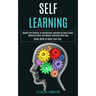 Self Learning: Master the Science of Accelerated Learning to Read Faster, Memorize More and Master Anything With Ease (Study Skills to Boost Your Gpa)