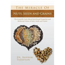 The Miracle of Nuts, Seeds and Grains: The Scientific Facts about Nutritional Properties and Medicinal Values of Nuts, Seeds and Grains