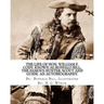The life of Hon. William F. Cody, known as Buffalo Bill, the famous hunter, scout and guide. An autobiography. By: Buffalo Bill, Illustrated By: N. C.
