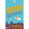 Denver Travel Guide: 101 Unique, Interesting, & Fun Places to Visit, Explore, and Experience Denver Colorado to the Fullest from A to Z