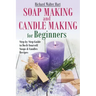 Soap Making and Candle Making for Beginners: Step by Step Guide to Do-It-Yourself Soaps and Candles Recipes