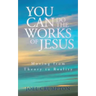 You Can Do the Works of Jesus: Moving from Theory to Reality