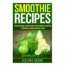 Smoothie Recipes: Raw Vegan Smoothies for Energy, Detox, Strength, and Weight Loss.