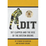 Dit: Dit Clapper and The Rise Of The Boston Bruins
