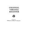 Colonial Virginia Register. a List of Governors, Councillors and Other Higher Officials, and Also of Members of the House of Burgesses, and the Revolu