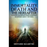 Immortality, Death and the Hereafter: Exposing mankind's most enduring deception about the soul
