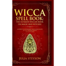 Wicca Spell Book - Hardcover Version: The Ultimate Wiccan Book on Magic and Witches: A Guide to Witchcraft, Wicca and Magic in the New Age with a Divi