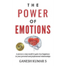 The Power of Emotions: A Proven 4-Step Model to Gain True Happiness in Your Personal and Professional Relationships.