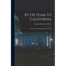 By Ox Team to California: A Narrative of Crossing the Plains in 1860