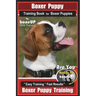 Boxer Puppy Training Book for Boxer Puppies By BoneUP DOG Training: Are You Ready to Bone UP? Easy Training * Fast Results Boxer Puppy Training