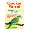 Quaker Parrot. Quaker Parrots as pets. Quaker Parrot Keeping, Pros and Cons, Care, Housing, Diet and Health.