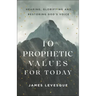 10 Prophetic Values for Today: Hearing, Glorifying and Restoring God's Voice