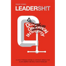 Leadersh!t: A Look at the Broken Leadership System in Corporate America That Accepts Leaders Who are Really Good at Being Bad