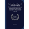 The Encyclopedic Digest Of Tennessee Reports: Being A Complete Encyclopedia And Digest Of All The Tennessee Case Law Up To And Including Tennessee Rep