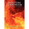 Spiritual Terrorism: Spiritual Abuse from the Womb to the Tomb