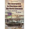 The Insurgency in Chechnya and the North Caucasus: From Gazavat to Jihad
