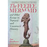 Feejee Mermaid and Other Essays in Natural and Unnatural History