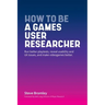 How To Be A Games User Researcher: Run better playtests, reveal usability and UX issues, and make videogames better