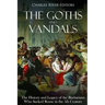 The Goths and Vandals: The History and Legacy of the Barbarians Who Sacked Rome in the 5th Century CE