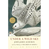 Under a Wild Sky: John James Audubon and the Making of the Birds of America