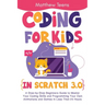 Coding for Kids in Scratch 3.0: A Step-by-Step Beginners Guide to Master Your Coding Skills and Programming Your Own Animations and Games in Less Than