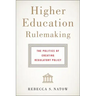 Higher Education Rulemaking: The Politics of Creating Regulatory Policy