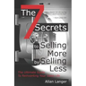 The 7 Secrets to Selling More by Selling Less: .....The Ultimate Guide to Reinventing Your Sales Life