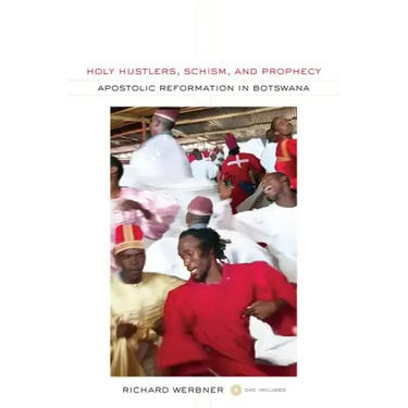 Holy Hustlers, Schism, and Prophecy: Apostolic Reformation in Botswana Volume 11 [With DVD]