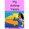 My Airline Years: My Life and Behind the Scenes True Stories