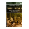The Philistines: The History of the Ancient Israelites' Most Notorious Enemy