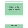 History of the town of Mason, N.H. from the first grant in 1749, to the year 1858