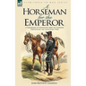 A Horseman for the Emperor: A Cavalryman of Napoleon's Army on Campaign Throughout the Napoleonic Wars