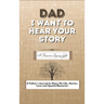 Dad, I Want To Hear Your Story: A Fathers Journal To Share His Life, Stories, Love And Special Memories