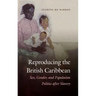 Reproducing the British Caribbean: Sex, Gender, and Population Politics after Slavery